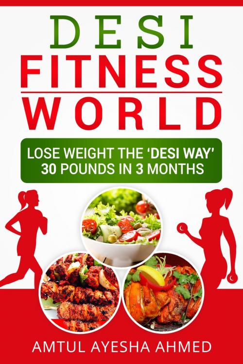 Cover of the book Desi Fitness World by Amtul Ayesha Ahmed, Amtul Ayesha Ahmed