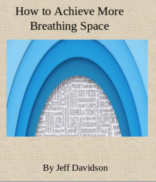 Cover of the book How to Achieve More Breathing Space by Jeff Davidson, Jeff Davidson