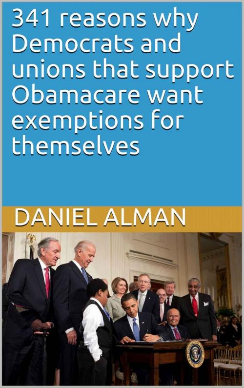 Cover of the book 341 reasons why Democrats and unions that support Obamacare want exemptions for themselves by Daniel Alman, Daniel Alman