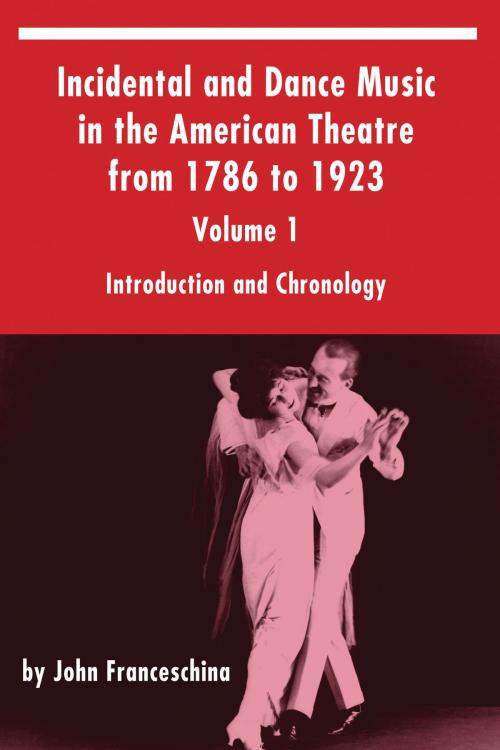 Cover of the book Incidental and Dance Music in the American Theatre from 1786 to 1923 Volume 1 by John Franceschina, BearManor Media