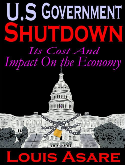 Cover of the book U.S Government Shutdown Its Cost And Impact On The Economy by Louis Asare, Louis Asare