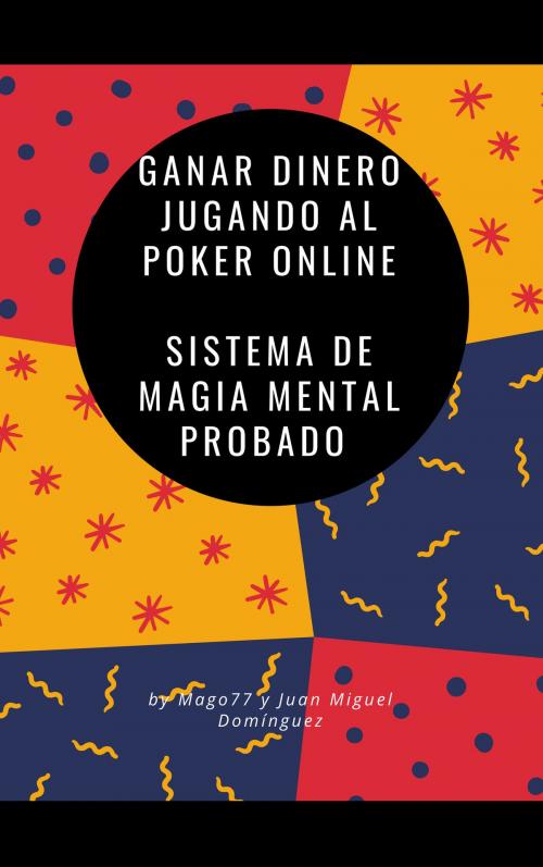 Cover of the book Ganar dinero jugando al Poker online Sistema de magia mental probado by Juan Miguel Dominguez, Juan Miguel Dominguez