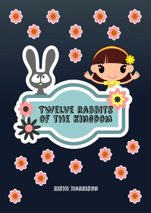 Cover of the book Twelve Rabbits Of The Kingdom by Rishi Harrison, Springwood Emedia