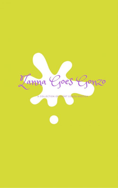 Cover of the book Zanna Goes Gonzo: A Collection of Short Gonzo Erotica by Zanna Reese, Zanna Reese