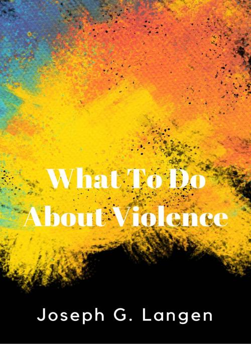 Cover of the book What to Do About Violence by Joseph Langen, Joseph Langen