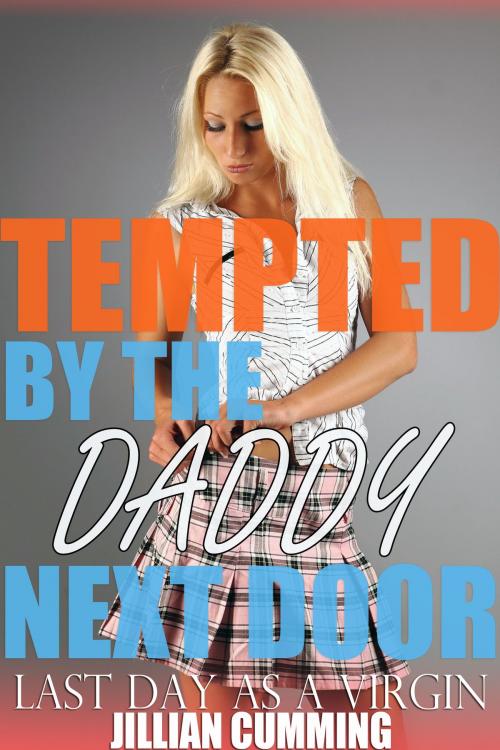 Cover of the book Tempted by the Daddy Next Door: Last Day as a Virgin by Jillian Cumming, Jillian Cumming