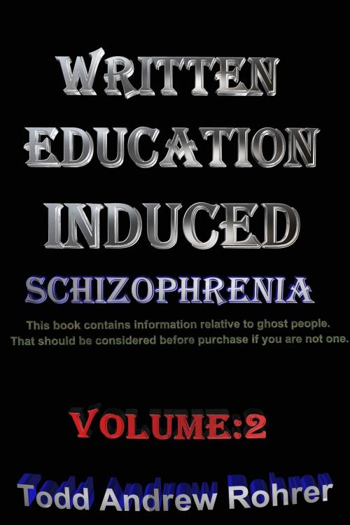 Cover of the book Written Education Induced Schizophrenia Volume:2 by Todd Andrew Rohrer, Todd Andrew Rohrer