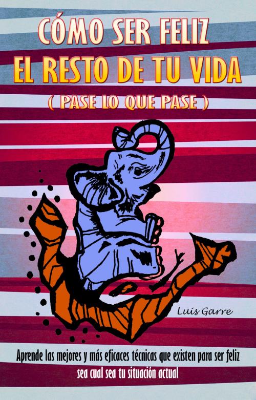 Cover of the book Cómo ser feliz el resto de tu vida (pase lo que pase) by Luis Garre, Luis Garre