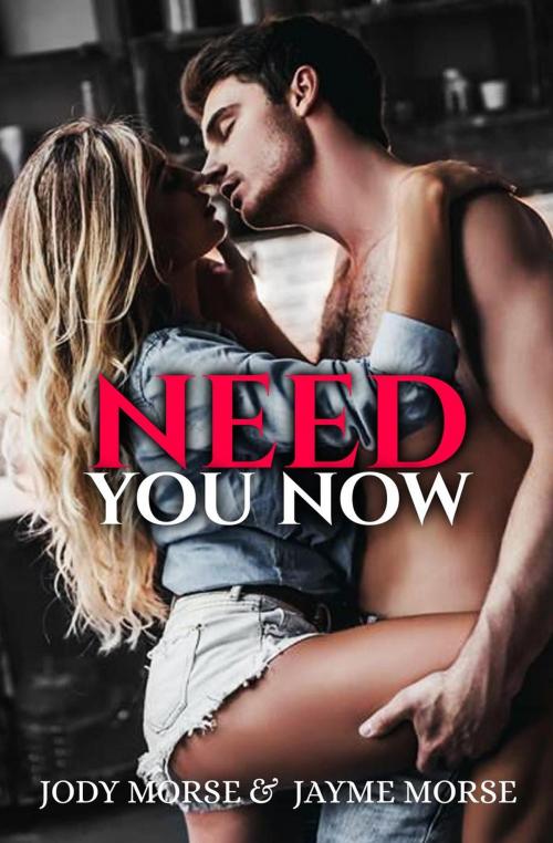 Cover of the book Need You Now by Jody Morse, Jayme Morse, Morse Publishing