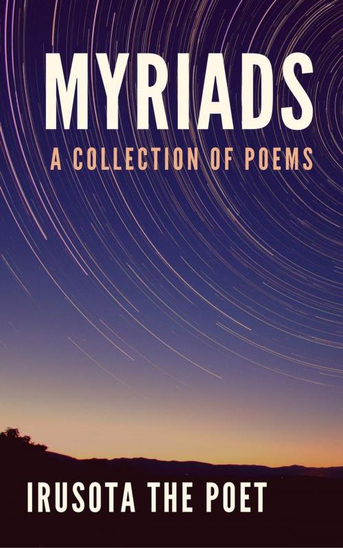 Cover of the book Myriads: A Collection of Poems by Irusota The Poet, Irusota The Poet