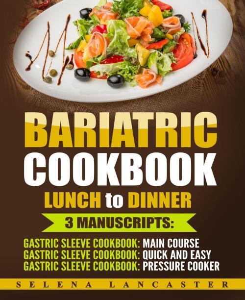Cover of the book Bariatric Cookbook: Lunch and Dinner by Selena Lancaster, Selena Lancaster