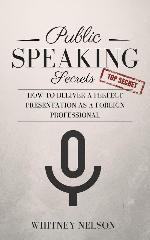 Cover of the book Public Speaking Secrets: How To Deliver A Perfect Presentation as a Foreign Professional by Whitney Nelson, Bruce Walker