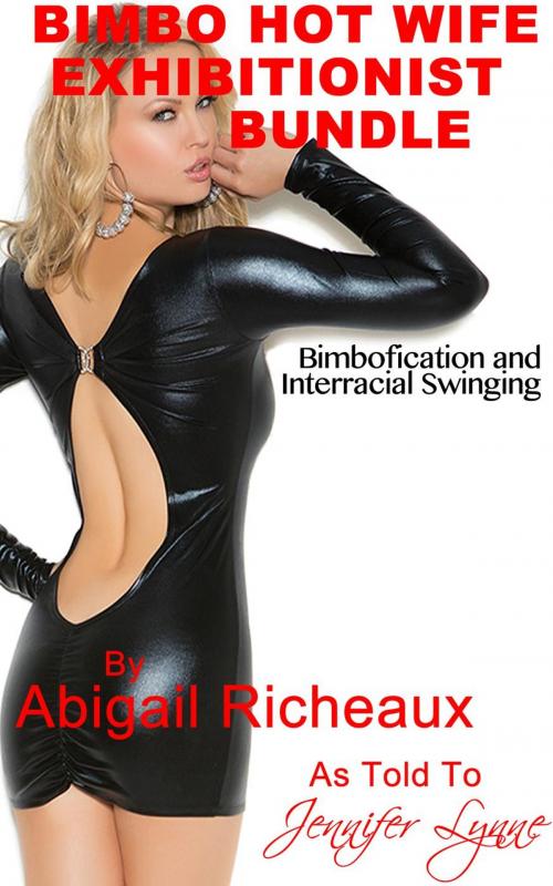 Cover of the book Bimbo Hot Wife Exhibitionist Bundle: Bimbofication and Interracial Swinging by Abigail Richeaux, Jennifer Lynne, JLE Publishing