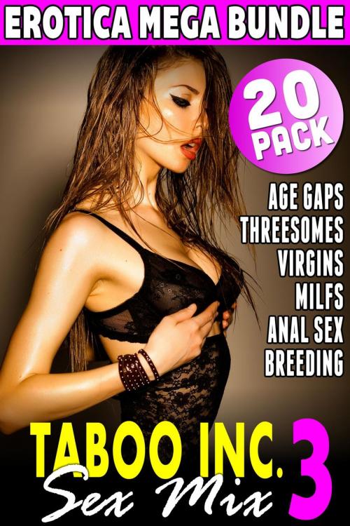 Cover of the book Taboo Inc. Sex Mix 3 : 20 Pack Erotica Mega Bundle (Anal Sex Erotica Virgin Erotica Breeding Erotica MILF Erotica Age Gap Erotica Threesome Erotica) by Tori Westwood, Nicki Menage, Tori Westwood