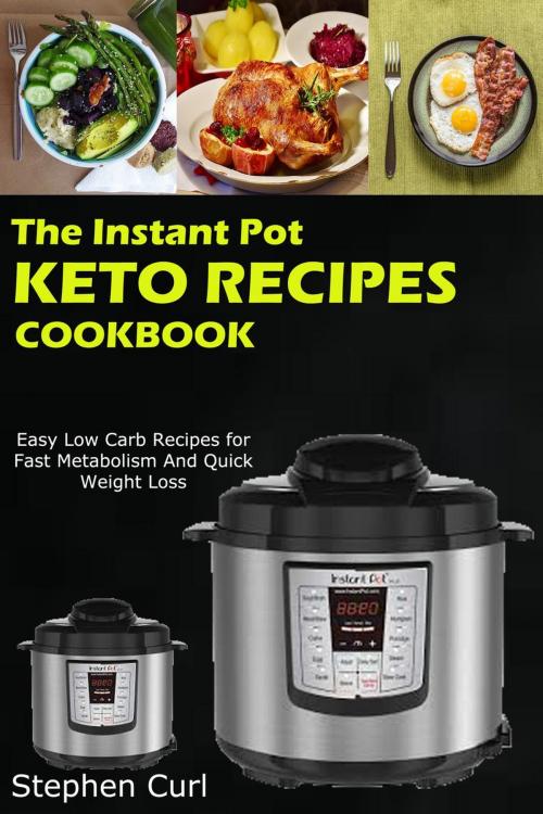Cover of the book The Instant Pot Keto Recipes Cookbook by Stephen Curl, Stephen Curl