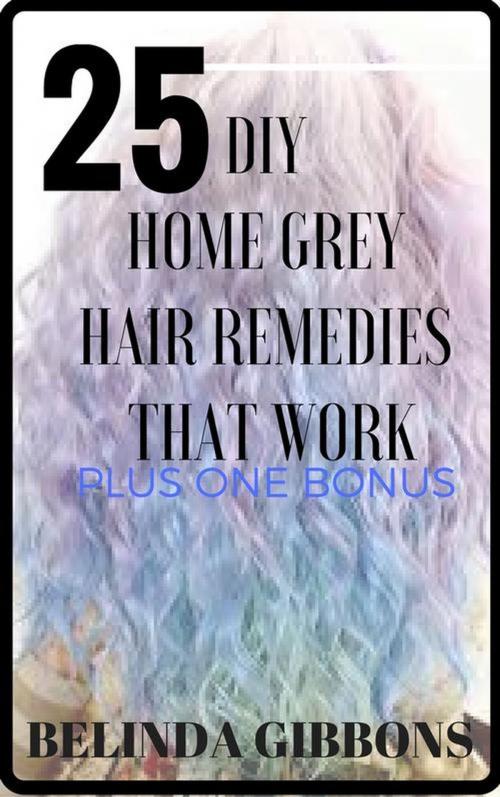 Cover of the book 25 DIY Home Gray Hair Remedies That Work by Belinda Gibbons, Belinda Gibbons