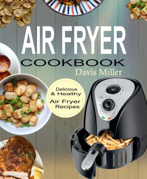 Cover of the book Air Fryer Cookbook: Delicious & Healthy Air Fryer Recipes Book by Davis Miller, Mike Smith