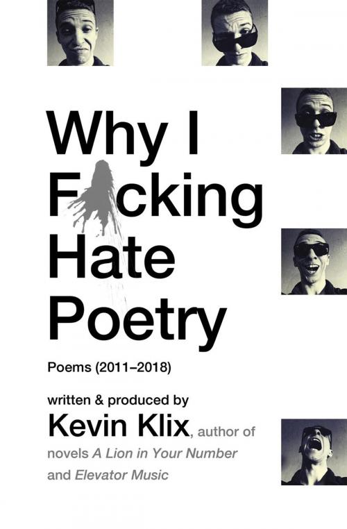 Cover of the book Why I F*cking Hate Poetry: Poems (2011-2018) by Kevin Klix, Klix Artwork Ltd.