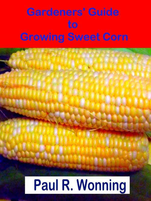 Cover of the book Gardeners' Guide to Growing Sweet Corn by Paul R. Wonning, Mossy Feet Books