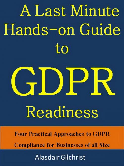 Cover of the book A Last Minute Hands-on Guide to GDPR Readiness by alasdair gilchrist, alasdair gilchrist