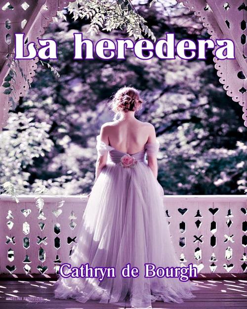 Cover of the book La heredera by Cathryn de Bourgh, Cathryn de Bourgh