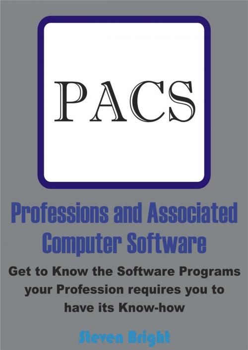 Cover of the book Professions and Associated Computer Software: Get to Know the Software Programs your Profession requires you to have its Know-how by Steven Bright, Monday Sadiku