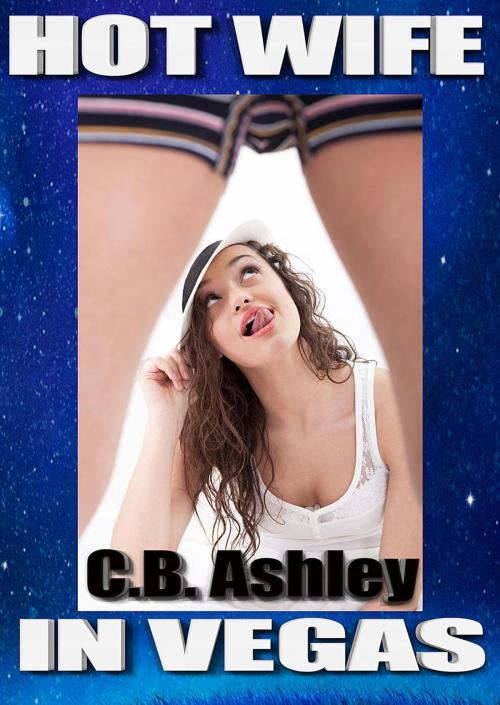 Cover of the book Hot Wife in Vegas by C.B. Ashley, C.B.Ashley