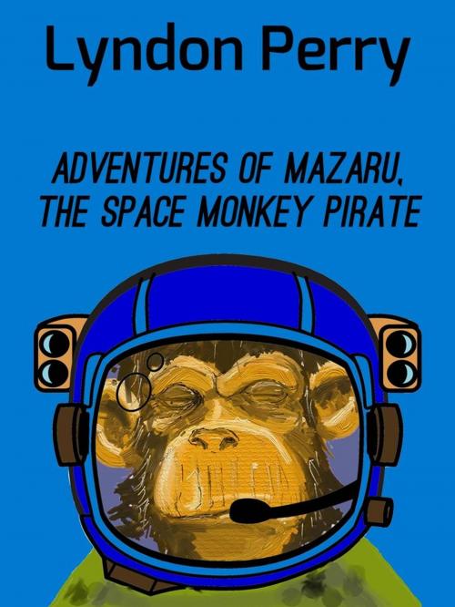 Cover of the book Adventures of Mazaru, the Space Monkey Pirate by Lyndon Perry, Tule Fog Press