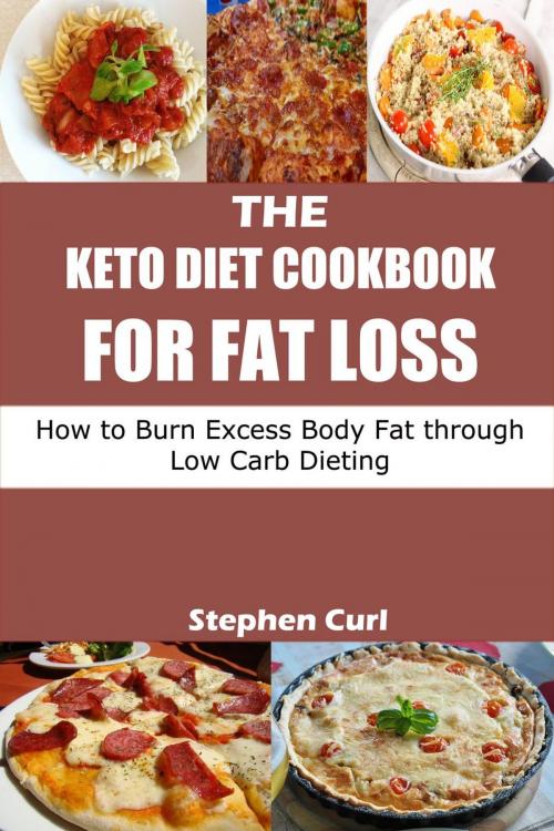 Cover of the book The Keto Diet Cookbook for Fat Loss by Stephen Curl, Stephen Curl