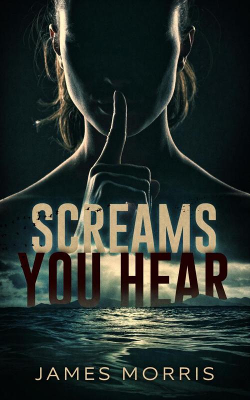 Cover of the book Screams You Hear by James Morris, James Morris