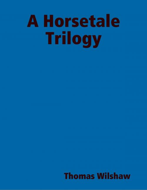 Cover of the book A Horsetale Trilogy by Thomas Wilshaw, Lulu.com