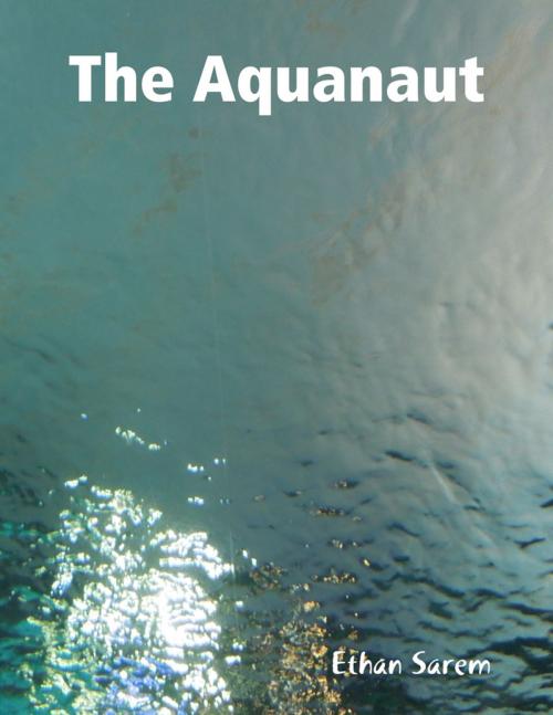 Cover of the book The Aquanaut by Ethan Sarem, Lulu.com