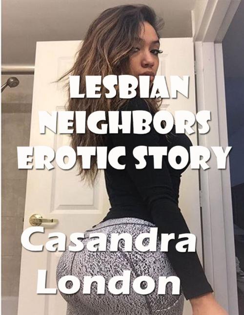Cover of the book Lesbian Neighbors Erotic Story by Casandra London, Lulu.com
