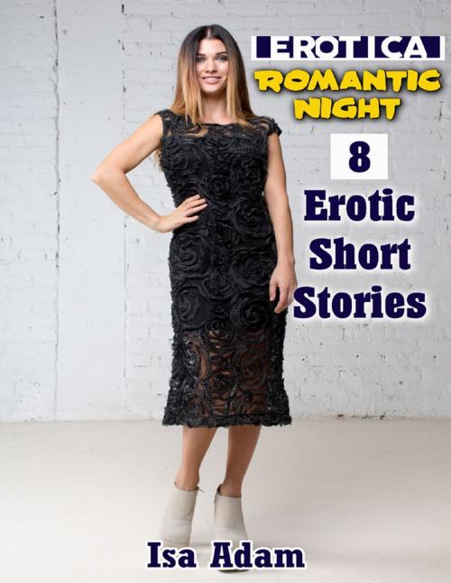 Cover of the book Erotica: Romantic Night: 8 Erotic Short Stories by Isa Adam, Lulu.com