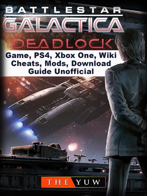 Cover of the book Battlestar Gallactica Deadlock Game, PS4, Xbox One, Wiki, Cheats, Mods, Download Guide Unofficial by The Yuw, HIDDENSTUFF ENTERTAINMENT LLC.