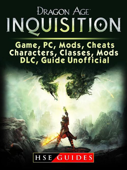 Cover of the book Dragon Age Inquisition Game, PC, Mods, Cheats, Characters, Classes, Mods, DLC, Guide Unofficial by HSE Guides, HIDDENSTUFF ENTERTAINMENT LLC.