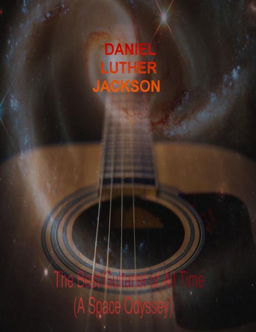 Cover of the book The Best Guitarist of All Time - (A Space Odyssey) by Daniel Luther Jackson, Lulu.com