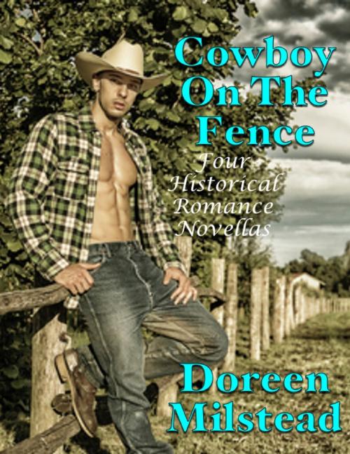 Cover of the book Cowboy On the Fence: Four Historical Romance Novellas by Doreen Milstead, Lulu.com