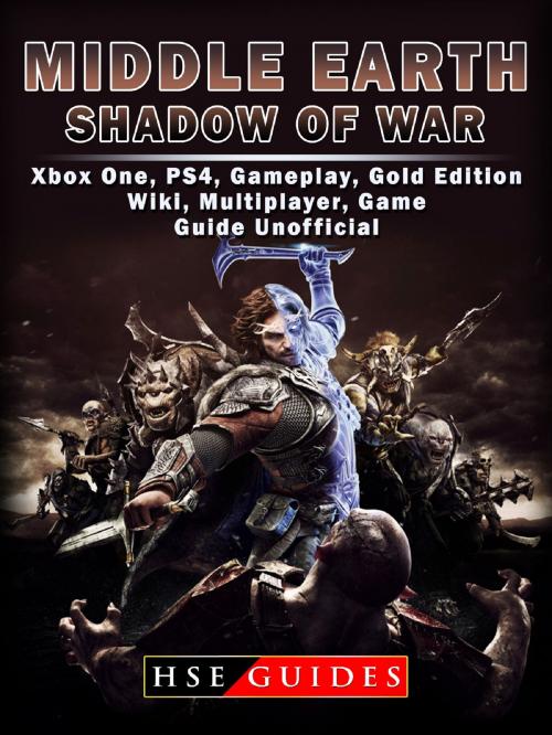 Cover of the book Middle Earth Shadow of War Xbox One, PS4, Gameplay, Gold Edition, Wiki, Multiplayer, Game Guide Unofficial by Hse Guides, HSE Games