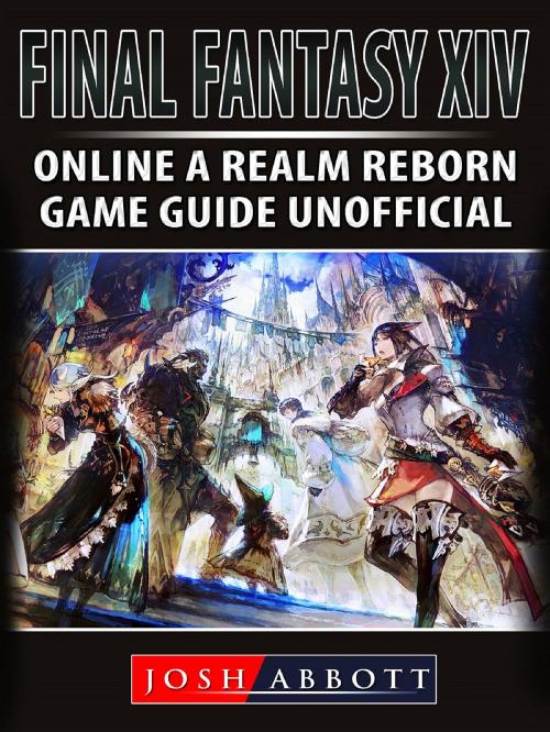 Cover of the book Final Fantasy XIV Online a Realm Reborn Game Guide Unofficial by Josh Abbott, HIDDENSTUFF ENTERTAINMENT LLC.