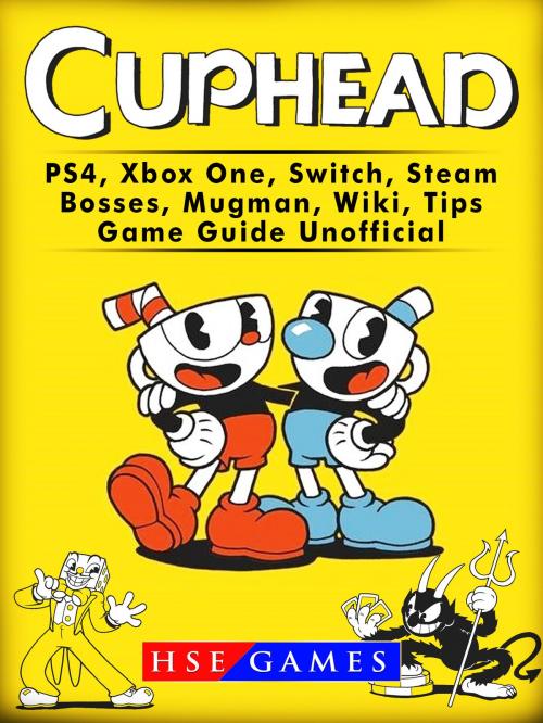 Cover of the book Cuphead PS4, Xbox One, Switch, Steam, Bosses, Mugman, Wiki, Tips, Game Guide Unofficial by HSE Games, HSE Games