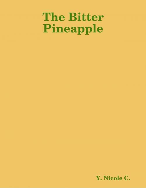 Cover of the book The Bitter Pineapple by Y. Nicole C., Lulu.com