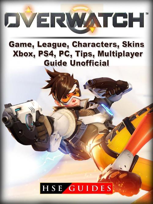 Cover of the book Overwatch Game, League, Characters, Skins, Xbox, PS4, PC, Tips, Multiplayer, Guide Unofficial by HSE Guides, GAMER GUIDES LLC