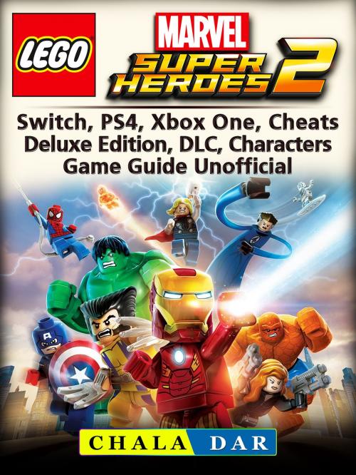 Cover of the book Lego Marvel Super Heroes 2, Switch, PS4, Xbox One, Cheats, Deluxe Edition, DLC, Characters, Game Guide Unofficial by Chala Dar, HSE Games