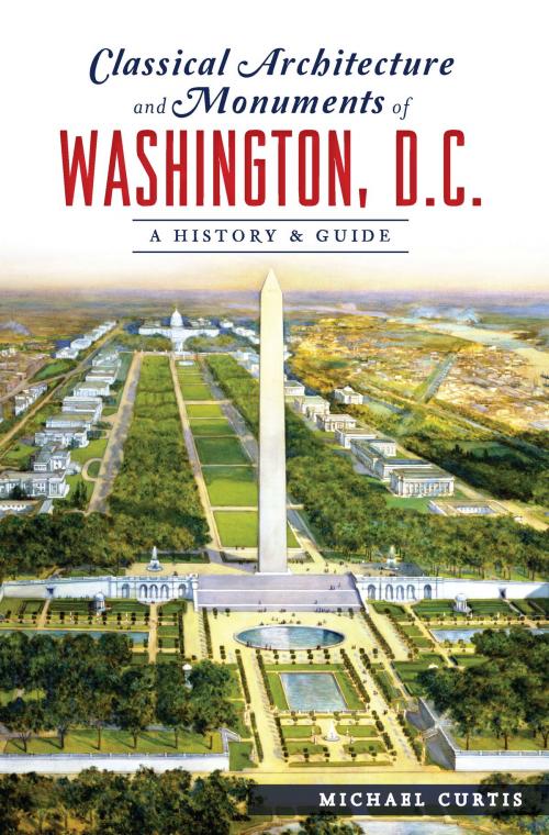 Cover of the book Classical Architecture and Monuments of Washington, D.C. by Michael Curtis, Arcadia Publishing Inc.