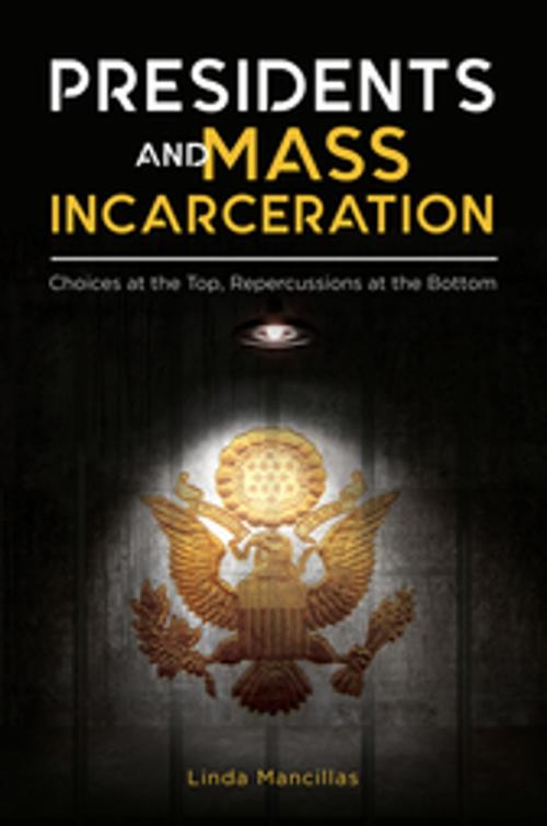Cover of the book Presidents and Mass Incarceration: Choices at the Top, Repercussions at the Bottom by Linda K. Mancillas Ph.D., ABC-CLIO