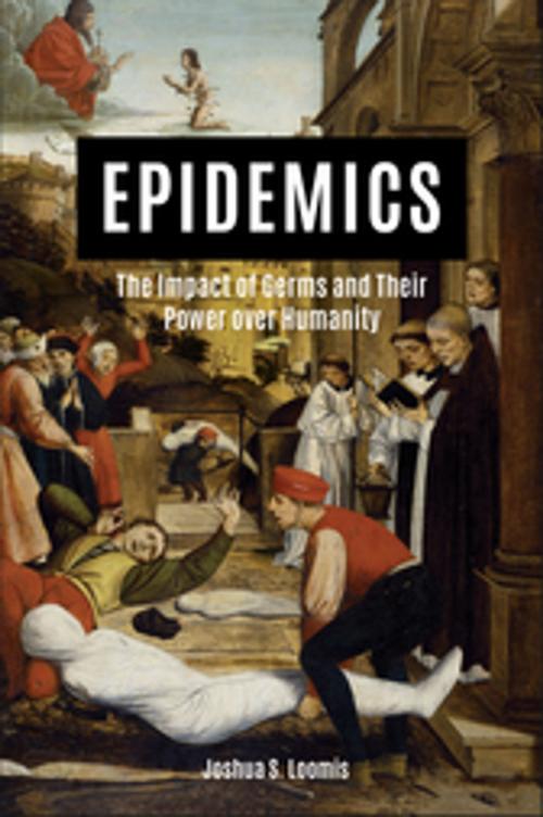 Cover of the book Epidemics: The Impact of Germs and Their Power Over Humanity by Joshua S. Loomis, ABC-CLIO