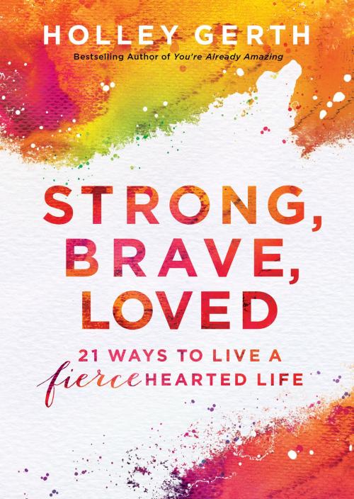 Cover of the book Strong, Brave, Loved (Ebook Shorts) by Holley Gerth, Baker Publishing Group