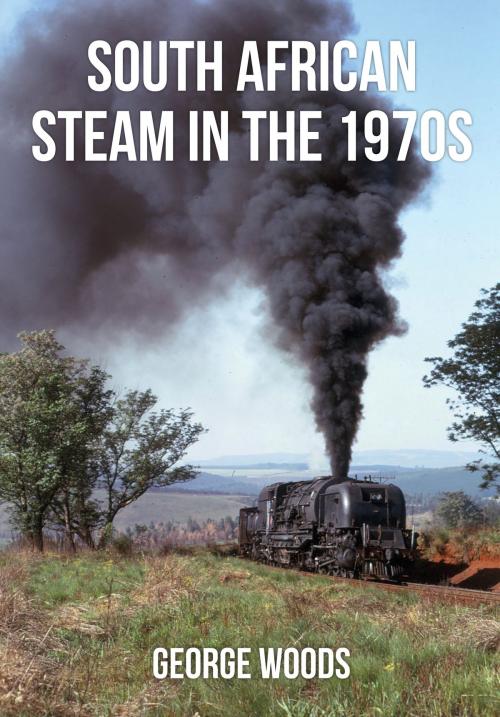 Cover of the book South African Steam in the 1970s by George Woods, Amberley Publishing