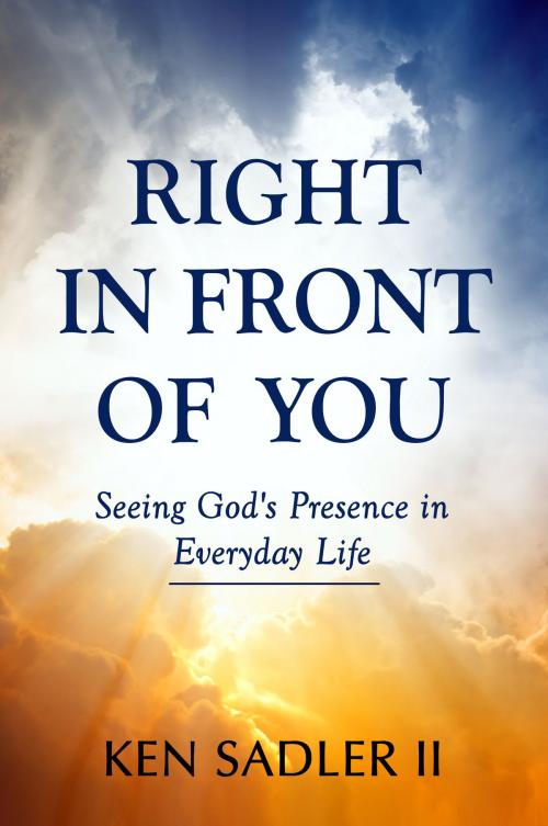Cover of the book Right In Front Of You: Seeing God's Presence in Everyday Life by Ken Sadler II, eBookIt.com